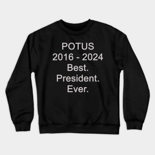 POTUS, 2016 - 2024 Best. President. Ever. Crewneck Sweatshirt